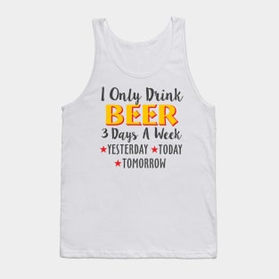 I Only Drink Beer 3 Days A Week Yesterday Today Tank Top